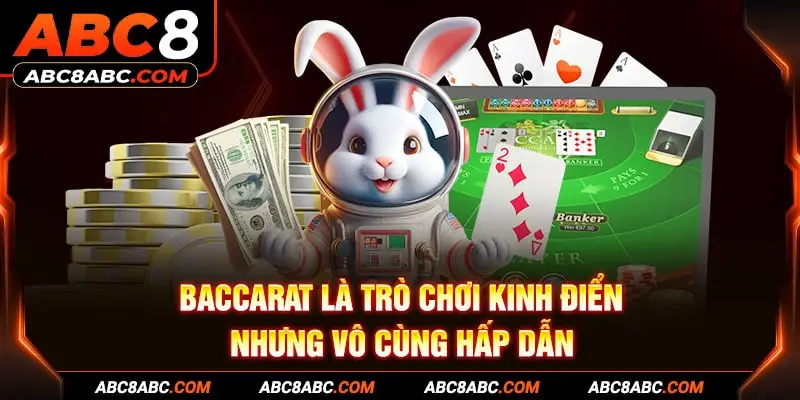 Baccarat là trò chơi kinh điển nhưng vô cùng hấp dẫn