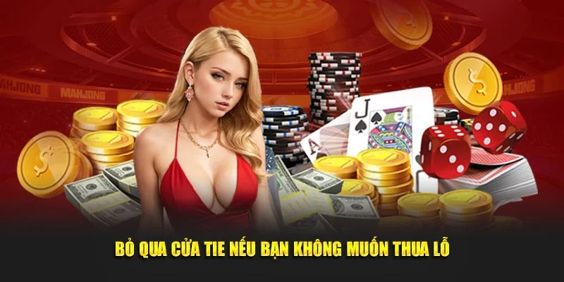 Bỏ qua cửa Tie nếu bạn không muốn thua lỗ 