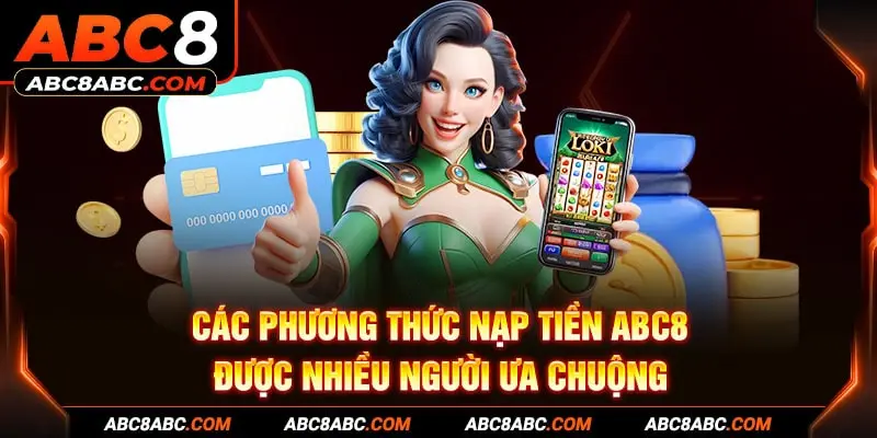 Các phương thức nạp tiền ABC8 được nhiều người ưa chuộng