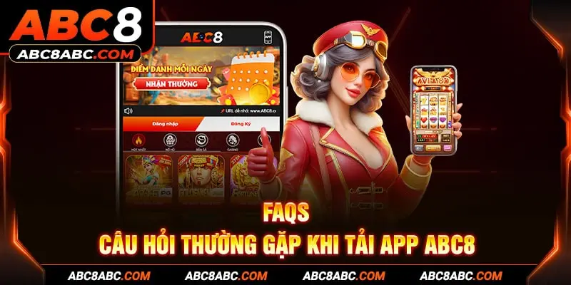 FAQs - Câu hỏi thường gặp khi tải app ABC8