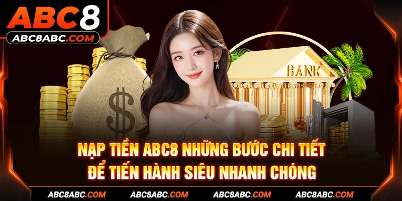 Nạp tiền ABC8 những bước chi tiết để tiến hành siêu nhanh chóng