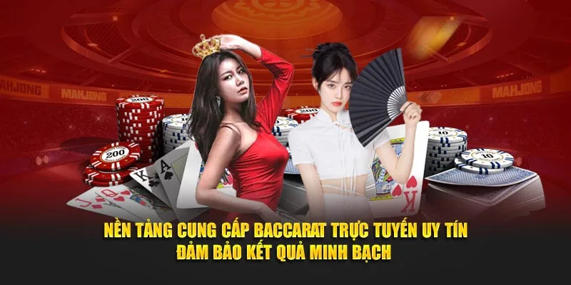 Nền tảng cung cấp Baccarat trực tuyến uy tín đảm bảo kết quả minh bạch 