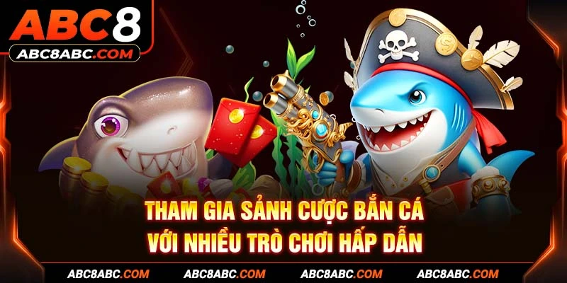 Tham gia sảnh cược bắn cá với nhiều trò chơi hấp dẫn