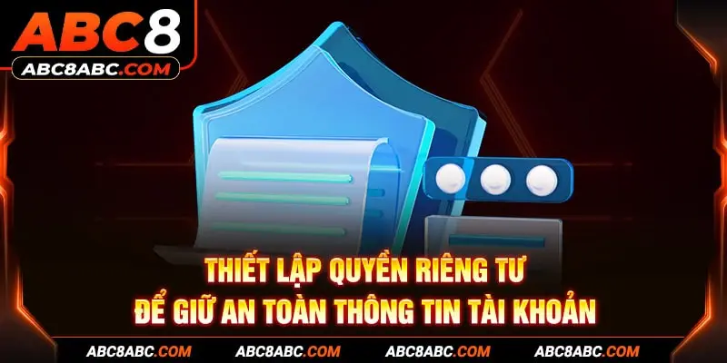 Thiết lập quyền riêng tư để giữ an toàn thông tin tài khoản 